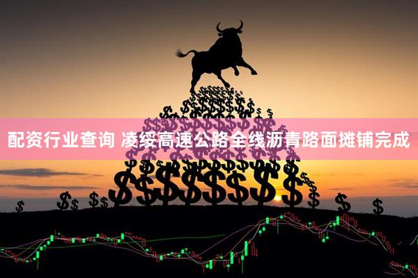 配资行业查询 凌绥高速公路全线沥青路面摊铺完成